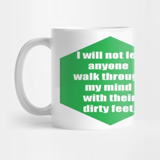 I will not let anyone walk through my mind with their dirty feet Mug